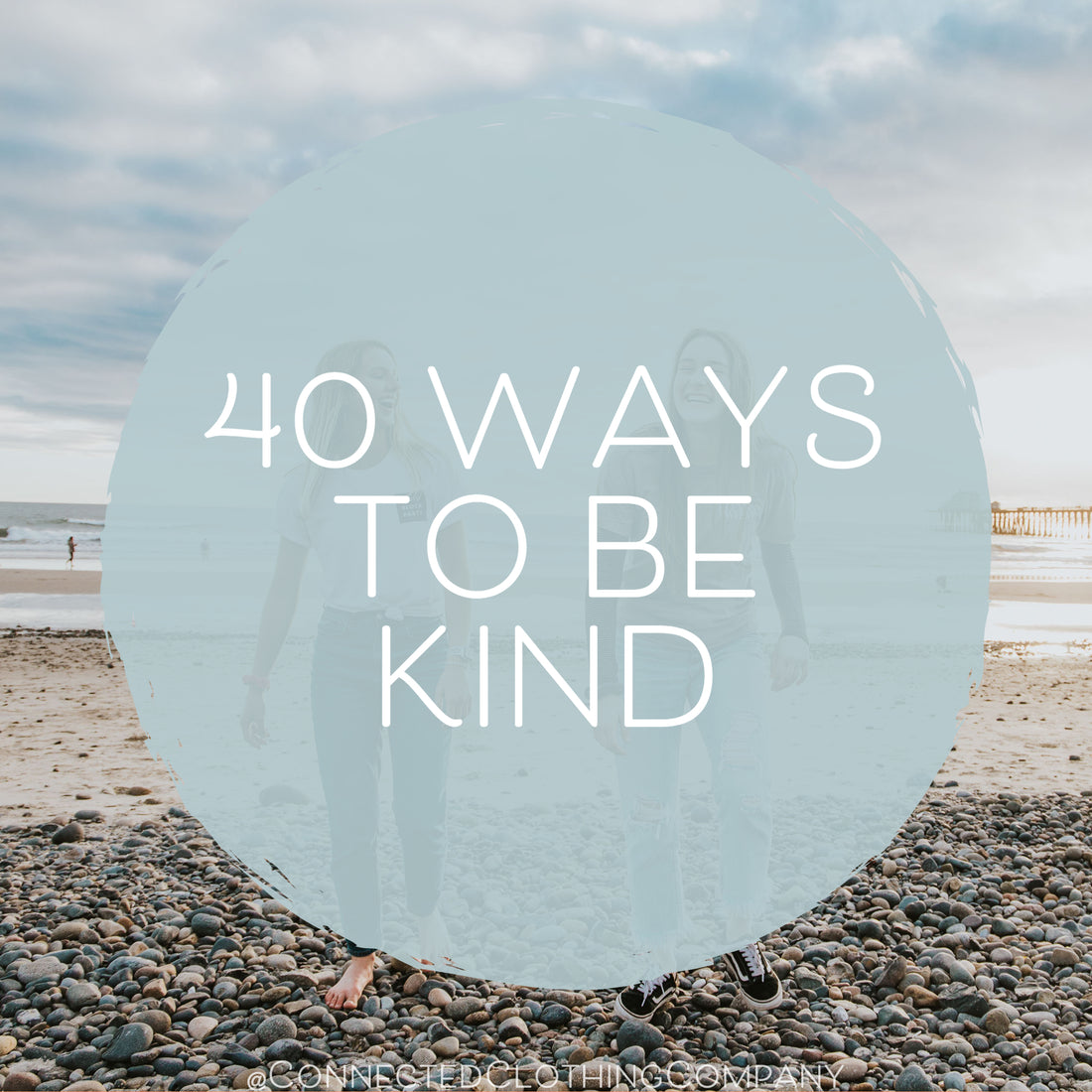 40 Ways To Be Kind - Connected Blog