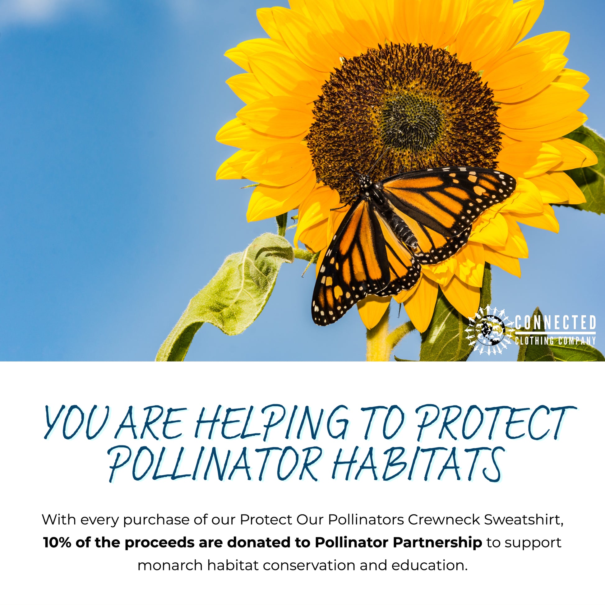 You are helping to protect pollinator habitats. With every purchase of our Protect Our Pollinators Crewneck Sweatshirt, 10% of the proceeds are donated to Pollinator Partnership to support monarch habitat conservation and education.