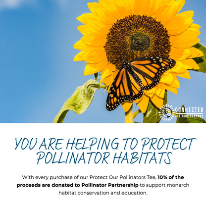 You are helping to protect pollinator habitats. With every purchase of our Protect Our Pollinators Tee, 10% of the proceeds are donated to Pollinator Partnership to support monarch habitat conservation and education.